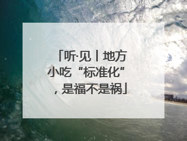 听·见丨地方小吃“标准化”，是福不是祸