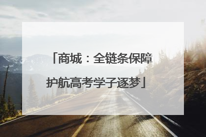 商城：全链条保障护航高考学子逐梦