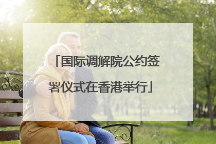 国际调解院公约签署仪式在香港举行