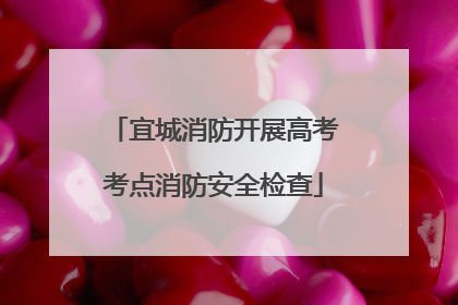 宜城消防开展高考考点消防安全检查