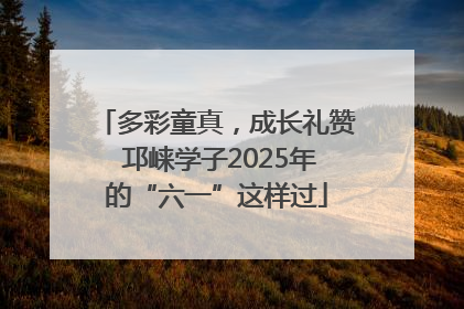 多彩童真，成长礼赞 邛崃学子2025年的“六一”这样过