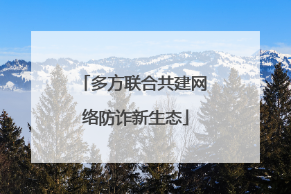 多方联合共建网络防诈新生态