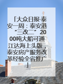 大众日报·泰安一周：泰安港“三改二”2000吨大船可通江达海上头版，泰安房产服务改革经验全省推广