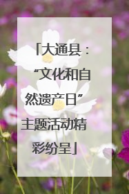 大通县：“文化和自然遗产日”主题活动精彩纷呈