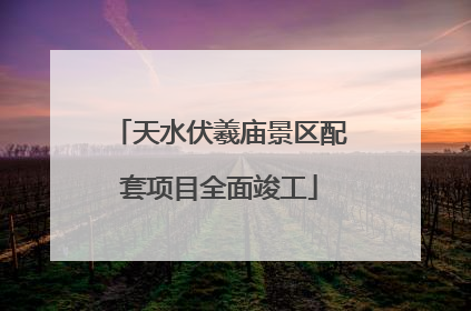 天水伏羲庙景区配套项目全面竣工