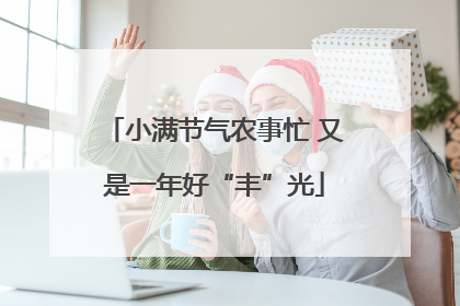 小满节气农事忙 又是一年好“丰”光