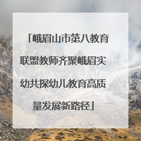 峨眉山市第八教育联盟教师齐聚峨眉实幼共探幼儿教育高质量发展新路径
