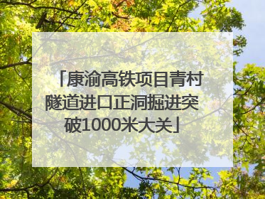 康渝高铁项目青村隧道进口正洞掘进突破1000米大关