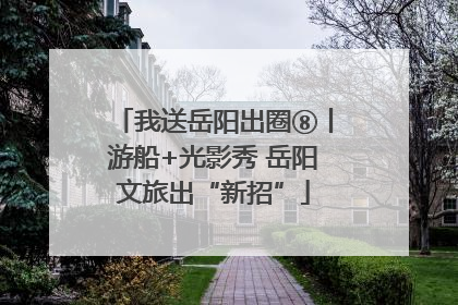 我送岳阳出圈⑧丨游船+光影秀 岳阳文旅出“新招”