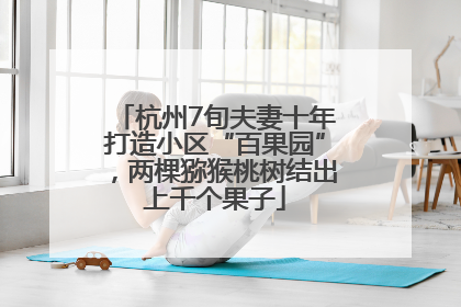 杭州7旬夫妻十年打造小区“百果园”，两棵猕猴桃树结出上千个果子