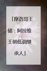 摩洛哥王储：阿拉维王朝低调继承人