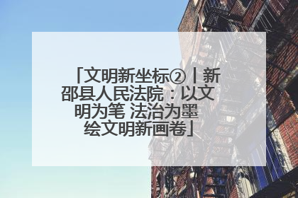 文明新坐标②丨新邵县人民法院：以文明为笔 法治为墨 绘文明新画卷