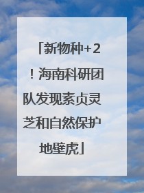 新物种+2！海南科研团队发现素贞灵芝和自然保护地壁虎