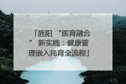 旌阳 “医育融合” 新实践：健康管理嵌入托育全流程