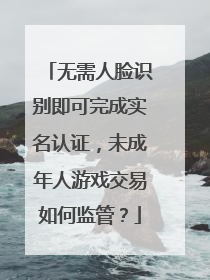无需人脸识别即可完成实名认证，未成年人游戏交易如何监管？