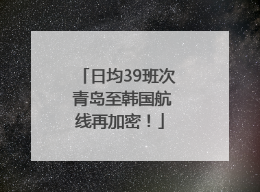 日均39班次 青岛至韩国航线再加密！