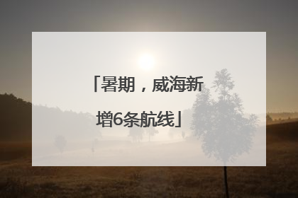 暑期，威海新增6条航线