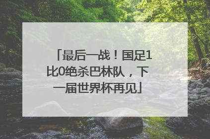 最后一战！国足1比0绝杀巴林队，下一届世界杯再见