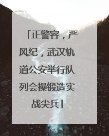 正警容，严风纪，武汉轨道公安举行队列会操锻造实战尖兵