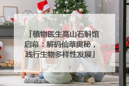 植物医生高山石斛馆启幕：解码仙草奥秘，践行生物多样性发展