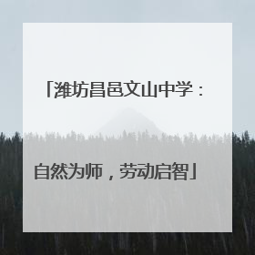 潍坊昌邑文山中学：自然为师，劳动启智