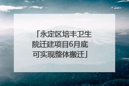 永定区培丰卫生院迁建项目6月底可实现整体搬迁