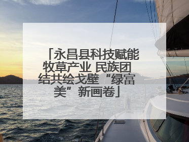 永昌县科技赋能牧草产业 民族团结共绘戈壁“绿富美”新画卷