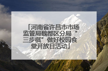 河南省许昌市市场监管局魏都区分局“三步棋”做好校园食堂开放日活动