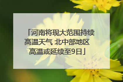 河南将现大范围持续高温天气 北中部地区高温或延续至9日