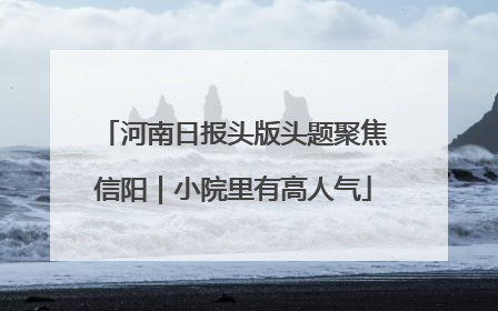 河南日报头版头题聚焦信阳｜小院里有高人气