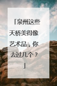 泉州这些天桥美得像艺术品，你去过几个？