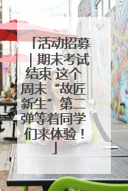 活动招募｜期末考试结束 这个周末“故匠新生”第二弹等着同学们来体验！
