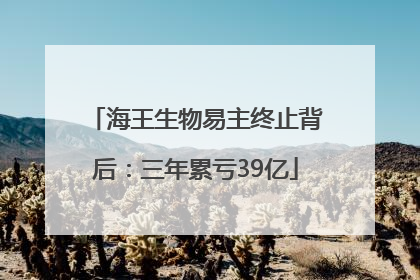 海王生物易主终止背后：三年累亏39亿