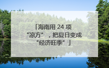 海南用 24 项 “凉方”，把夏日变成 “经济旺季”