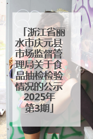 浙江省丽水市庆元县市场监督管理局关于食品抽检检验情况的公示2025年第3期