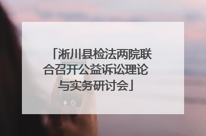 淅川县检法两院联合召开公益诉讼理论与实务研讨会