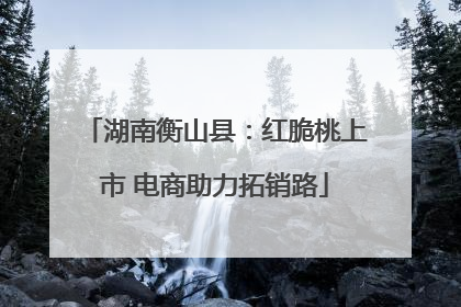 湖南衡山县：红脆桃上市 电商助力拓销路