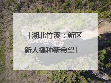 湖北竹溪：新区新人播种新希望