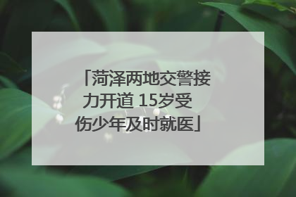 菏泽两地交警接力开道 15岁受伤少年及时就医