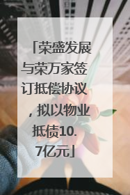 荣盛发展与荣万家签订抵偿协议，拟以物业抵债10.7亿元