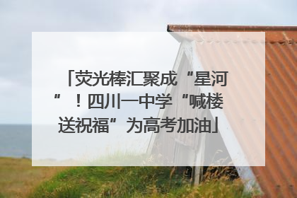 荧光棒汇聚成“星河”！四川一中学“喊楼送祝福”为高考加油