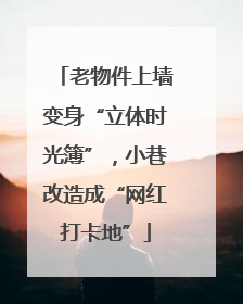 老物件上墙变身“立体时光簿”，小巷改造成“网红打卡地”