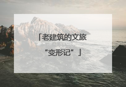 老建筑的文旅“变形记”