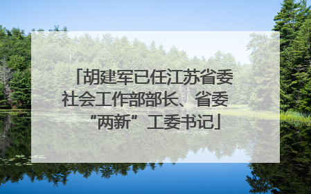 胡建军已任江苏省委社会工作部部长、省委“两新”工委书记