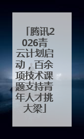 腾讯2026青云计划启动，百余项技术课题支持青年人才挑大梁
