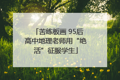 苦练板画 95后高中地理老师用“绝活”征服学生