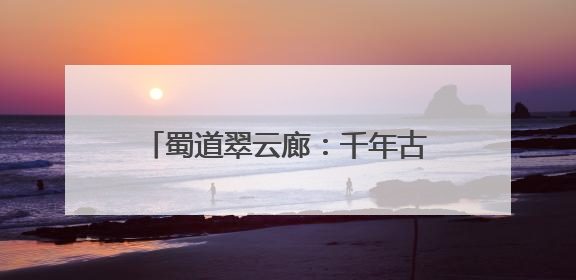 蜀道翠云廊：千年古柏见证文旅融合新图景丨万千气象看四川
