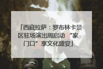 西藏拉萨：罗布林卡景区驻场演出周启动 “家门口”享文化盛宴