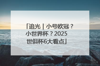 追光｜小号欧冠？小世界杯？2025世俱杯6大看点
