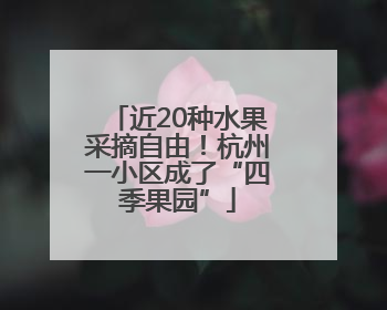 近20种水果采摘自由！杭州一小区成了“四季果园”